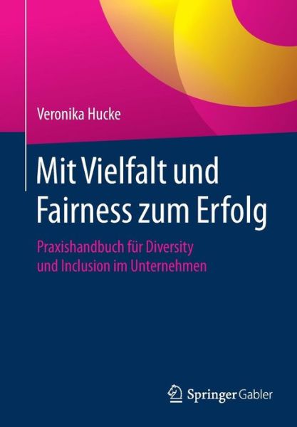 Cover for Veronika Hucke · Mit Vielfalt Und Fairness Zum Erfolg: Praxishandbuch Fur Diversity Und Inclusion Im Unternehmen (Paperback Book) [1. Aufl. 2017 edition] (2017)