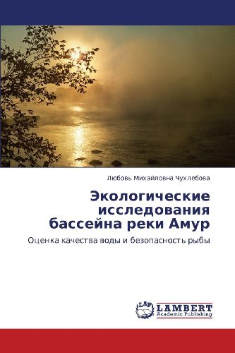 Cover for Lyubov' Mikhaylovna Chukhlebova · Ekologicheskie Issledovaniya Basseyna Reki Amur: Otsenka Kachestva Vody I Bezopasnost' Ryby (Taschenbuch) [Russian edition] (2012)