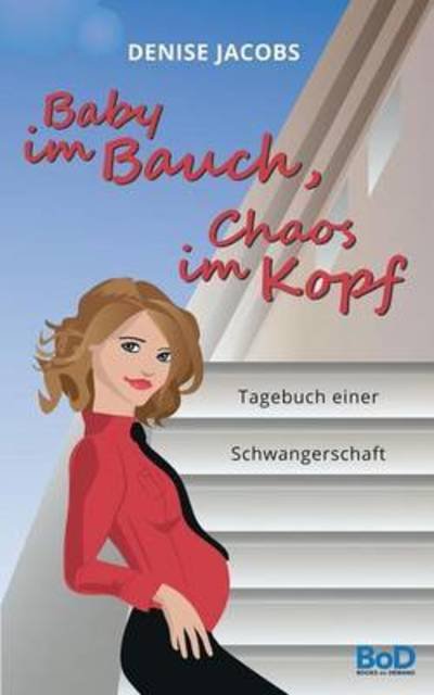Cover for Denise Jacobs · Baby im Bauch, Chaos im Kopf: Tagebuch einer Schwangerschaft (Pocketbok) (2016)