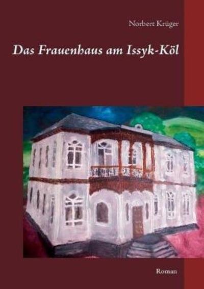 Cover for Krüger · Das Frauenhaus am Issyk-Köl (Book) (2018)