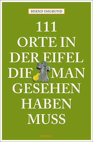 Cover for Bernd Imgrund · 111 Orte in der Eifel, die man gesehen haben muss (Book) (2022)