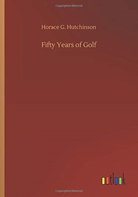 Fifty Years of Golf - Horace G Hutchinson - Książki - Outlook Verlag - 9783752329773 - 20 lipca 2020