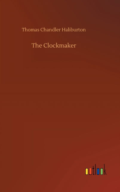 Cover for Thomas Chandler Haliburton · The Clockmaker (Hardcover Book) (2020)