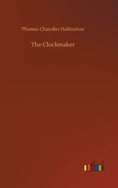 Cover for Thomas Chandler Haliburton · The Clockmaker (Hardcover Book) (2020)