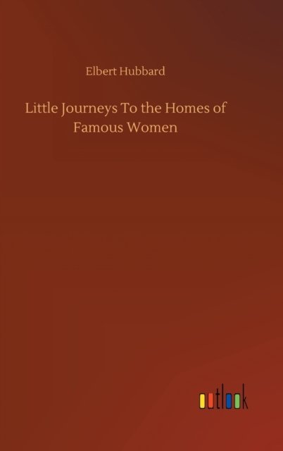 Cover for Elbert Hubbard · Little Journeys To the Homes of Famous Women (Inbunden Bok) (2020)