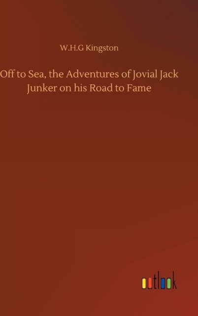 Cover for W H G Kingston · Off to Sea, the Adventures of Jovial Jack Junker on his Road to Fame (Hardcover Book) (2020)