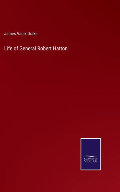 Cover for James Vaulx Drake · Life of General Robert Hatton (Hardcover Book) (2022)