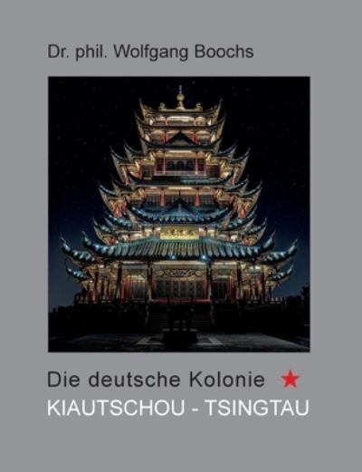 Cover for Wolfgang Boochs · Die deutsche Kolonie Kiautschou - Tsingtau (Paperback Book) (2021)