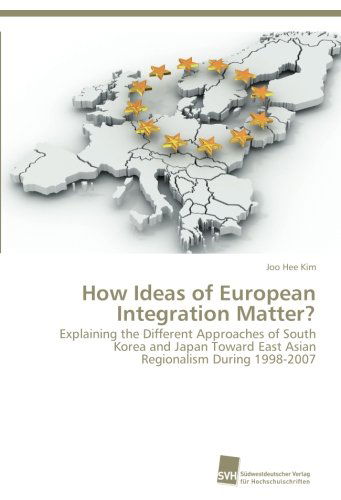 Cover for Joo Hee Kim · How Ideas of European Integration Matter?: Explaining the Different Approaches of South Korea and Japan Toward East Asian Regionalism During 1998-2007 (Paperback Book) (2014)