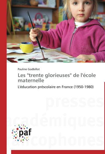 Cover for Pauline Godbillot · Les &quot;Trente Glorieuses&quot; De L'école Maternelle: L'éducation Préscolaire en France (1950-1980) (French Edition) (Paperback Book) [French edition] (2018)