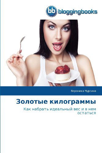Zolotye Kilogrammy: Kak Nabrat' Ideal'nyy Ves I V Nem Ostat'sya - Veronika Chursina - Books - BloggingBooks - 9783841771773 - November 17, 2013