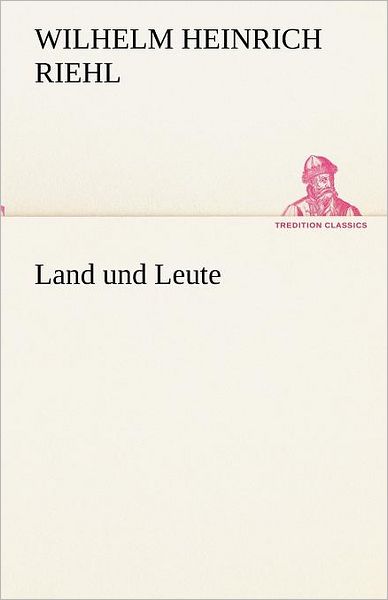 Cover for Wilhelm Heinrich Riehl · Land Und Leute (Tredition Classics) (German Edition) (Paperback Book) [German edition] (2012)