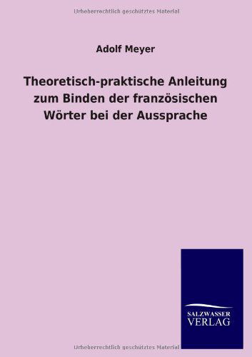 Cover for Adolf Meyer · Theoretisch-praktische Anleitung zum Binden der franzoesischen Woerter bei der Aussprache (Paperback Book) [German edition] (2012)