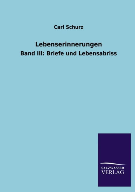 Lebenserinnerungen - Carl Schurz - Böcker - Salzwasser-Verlag GmbH - 9783846031773 - 14 april 2013