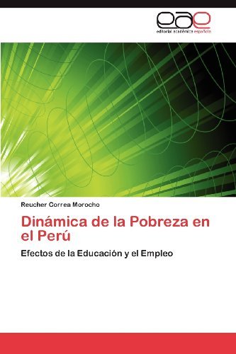 Cover for Reucher Correa Morocho · Dinámica De La Pobreza en El Perú: Efectos De La Educación Y El Empleo (Paperback Book) [Spanish edition] (2011)
