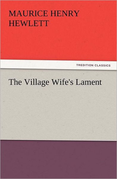 Cover for Maurice Henry Hewlett · The Village Wife's Lament (Tredition Classics) (Paperback Book) (2012)