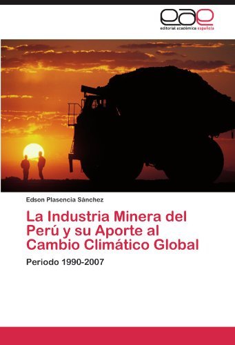 Cover for Edson Plasencia Sánchez · La Industria Minera Del Perú Y Su Aporte Al Cambio Climático Global: Periodo 1990-2007 (Paperback Bog) [Spanish edition] (2012)