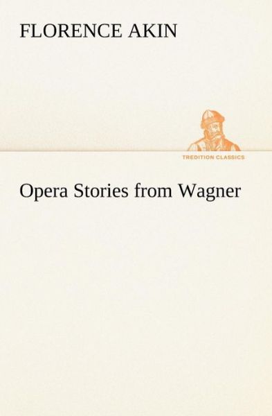 Cover for Florence Akin · Opera Stories from Wagner (Tredition Classics) (Paperback Book) (2013)