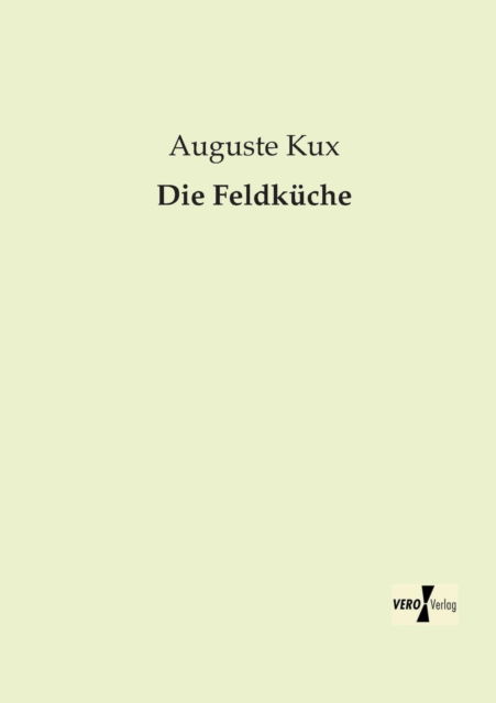 Die Feldkueche - Auguste Kux - Books - Vero Verlag GmbH & Co.KG - 9783956103773 - November 18, 2019