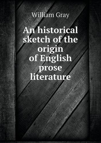 Cover for William Gray · An Historical Sketch of the Origin of English Prose Literature (Paperback Book) (2013)