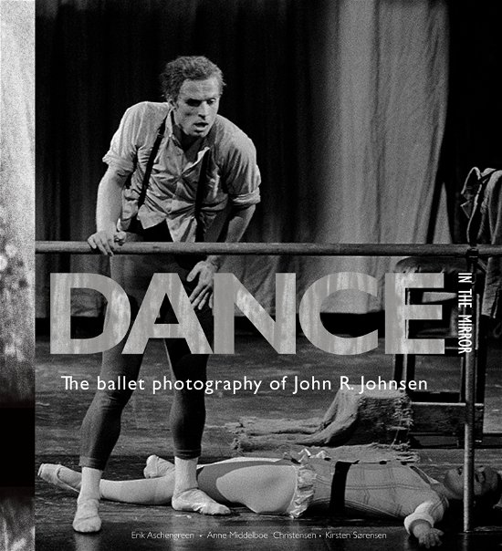 Cover for Kirsten Sorensen · Dance in the Mirror: The Ballet Photography of John R. Johnsen (Hardcover Book) [1st edition] [INDBUNDET] (2012)