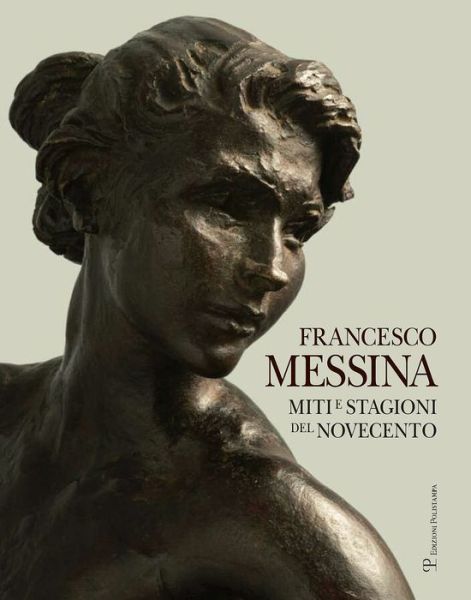 Cover for Francesco Messina · Francesco Messina: Miti E Stagioni Del Novecento (Hardcover Book) [Italian edition] (2013)