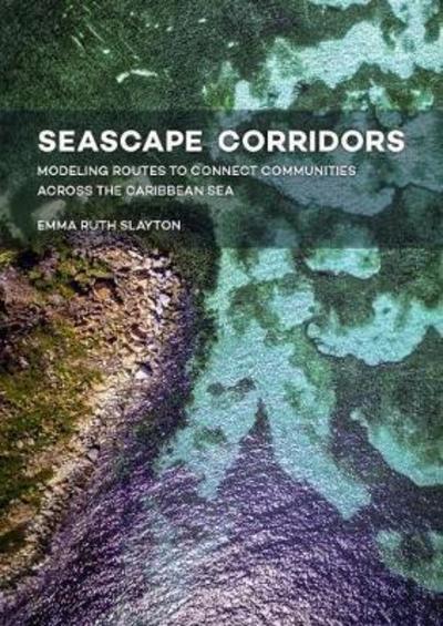 Cover for Emma Ruth Slayton · Seascape Corridors: Modeling Routes to Connect Communities Across the Caribbean Sea (Paperback Book) (2018)