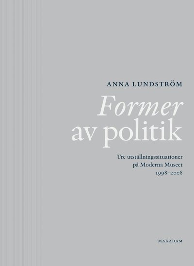 Anna Lundström · Former av politik : Tre utställningssituationer på Moderna Museet 1998-2008 (Bog) (2015)