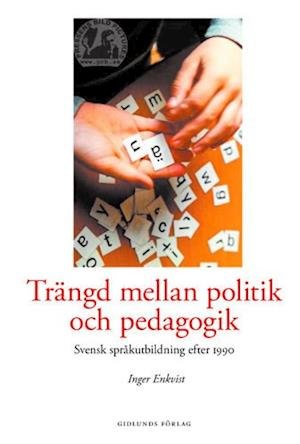 Cover for Inger Enkvist · Trängd mellan politik och pedagogik : svensk språkutbildning efter 1990 (Book) (2005)
