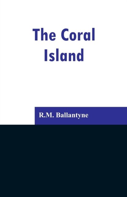 The Coral Island - Robert Michael Ballantyne - Books - Alpha Edition - 9789353296773 - February 13, 2019