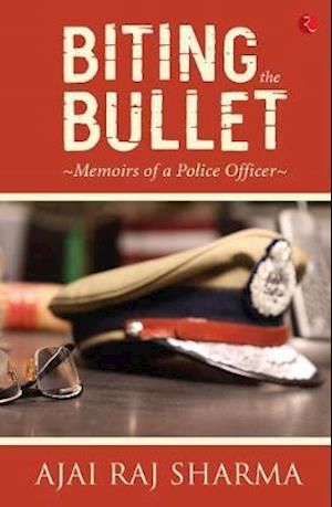 Cover for Ajai Raj Sharma · Biting the Bullet: Memoirs of a Police Officer (Hardcover Book) (2020)