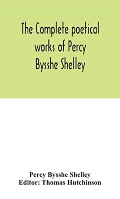 Cover for Percy Bysshe Shelley · The complete poetical works of Percy Bysshe Shelley, including materials never before printed in any edition of the poems (Hardcover Book) (2020)