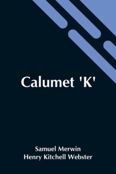 Cover for Henry Kitchell Webster Samuel Merwin · Calumet 'K' (Paperback Bog) (2021)