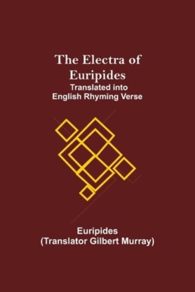 The Electra of Euripides; Translated into English rhyming verse - Euripides - Libros - Alpha Edition - 9789354596773 - 8 de junio de 2021