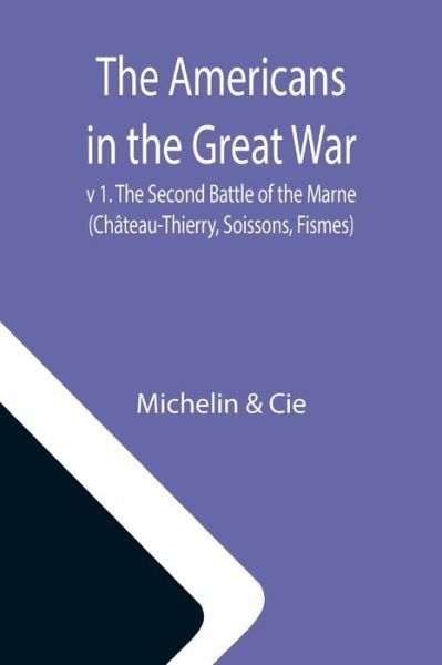 The Americans in the Great War; v 1. The Second Battle of the Marne (Chateau-Thierry, Soissons, Fismes) - Michelin - Kirjat - Alpha Edition - 9789355119773 - perjantai 8. lokakuuta 2021
