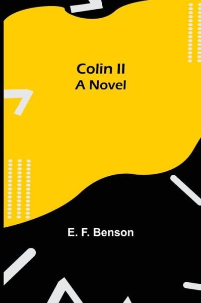 Colin II; A Novel - E. F. Benson - Books - Alpha Edition - 9789355755773 - December 16, 2021