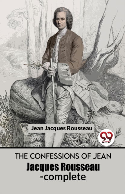 The Confessions of Jean Jacques Rousseau- Complete - Jean Jacques Rousseau - Books - Double 9 Books LLP - 9789358019773 - January 5, 2023