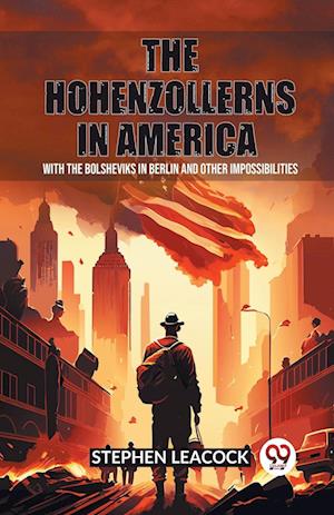 Cover for Stephen Leacock · The Hohenzollerns in AmericaWith The Bolsheviks In Berlin And Other Impossibilities (Edition2023) (Paperback Book) (2024)