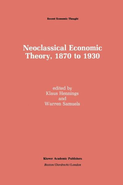 Klaus Hennings · Neoclassical Economic Theory, 1870 to 1930 - Recent Economic Thought (Paperback Book) [Softcover reprint of the original 1st ed. 1990 edition] (2011)