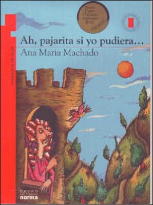 Ah, Pajarita Si Yo Pudiera... - Ana Maria Machado - Books - Grupo Editorial Norma - 9789580485773 - October 15, 2018