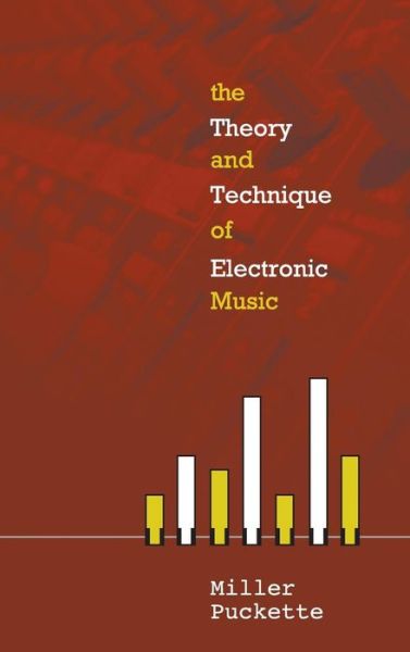 Cover for Puckette, Miller (Univ Of California, San Diego, Usa) · The Theory And Techniques Of Electronic Music (Hardcover Book) (2007)