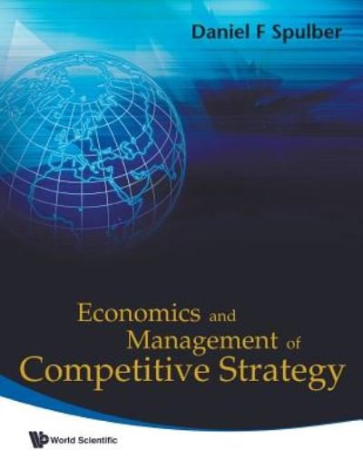 Cover for Spulber, Daniel F (Northwestern Univ, Usa) · Economics And Management Of Competitive Strategy (Paperback Bog) (2009)