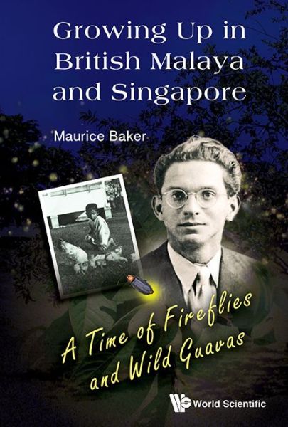 Cover for Baker, Maurice (S'pore) · Growing Up In British Malaya And Singapore: A Time Of Fireflies And Wild Guavas (Hardcover Book) (2014)