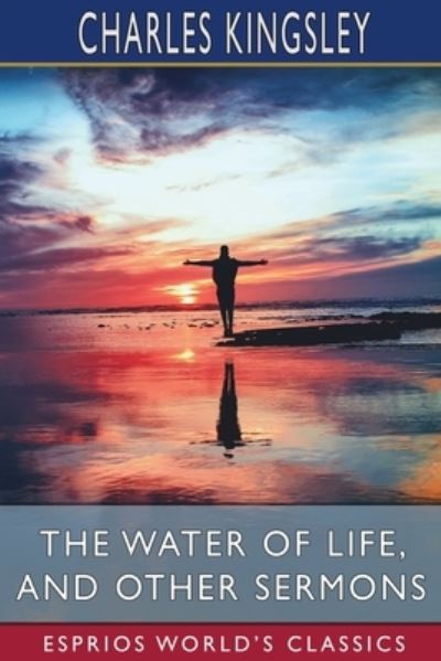 Cover for Charles Kingsley · The Water of Life, and Other Sermons (Esprios Classics) (Paperback Book) (2022)