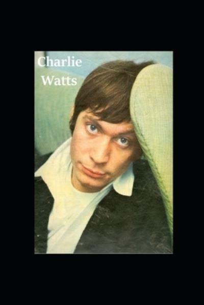 Charlie Watts: The Last Time - K Richards - Books - Independently Published - 9798473824773 - September 9, 2021