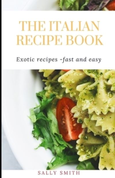 Cover for Sally Smith · The Italian Recipe Book: Exotic and healthy Italian recipes made fast and easy (Paperback Book) (2021)