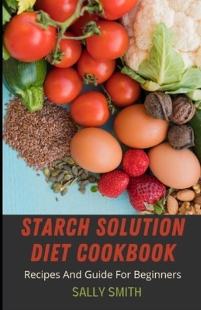 Cover for Sally Smith · Starch Solution Diet Cookbook: Recipes And Guide For Beginners (Paperback Book) (2021)