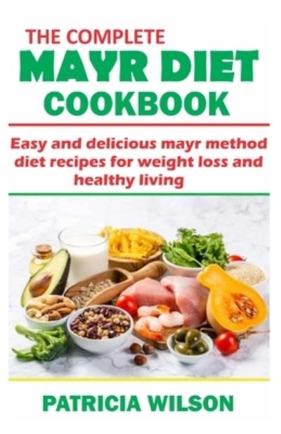 Cover for Patricia Wilson · The Complete Mayr Diet Cookbook: easy and delicious mayr method diet recipes for weight loss and healthy living (Paperback Book) (2021)