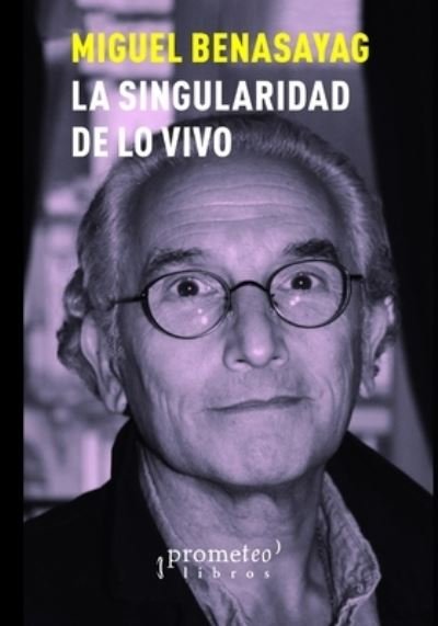 Cover for Miguel Benasayag · La singularidad de lo vivo: La apocaliptica relacion entre humanos y algoritmos (Paperback Book) (2021)