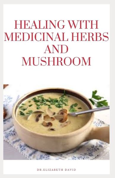 Cover for Dr Elizabeth David · Healing with Medicinal Herbs and Mushroom (Paperback Book) (2020)